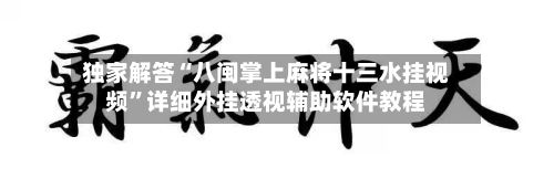 独家解答“八闽掌上麻将十三水挂视频	”详细外挂透视辅助软件教程-第3张图片