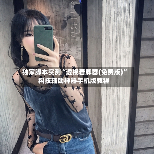 独家脚本实测“透视看牌器(免费版)”科技辅助神器手机版教程-第2张图片