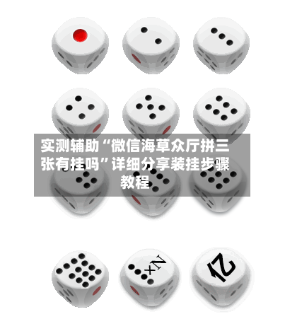 实测辅助“微信海草众厅拼三张有挂吗	”详细分享装挂步骤教程-第2张图片