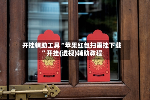 开挂辅助工具“苹果红包扫雷挂下载”开挂(透视)辅助教程-第2张图片