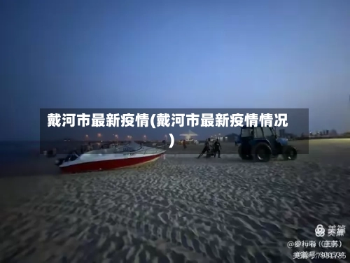 戴河市最新疫情(戴河市最新疫情情况)-第2张图片