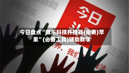 今日盘点“微乐科技开挂器(免费)苹果”(必备工具)辅助教学-第2张图片