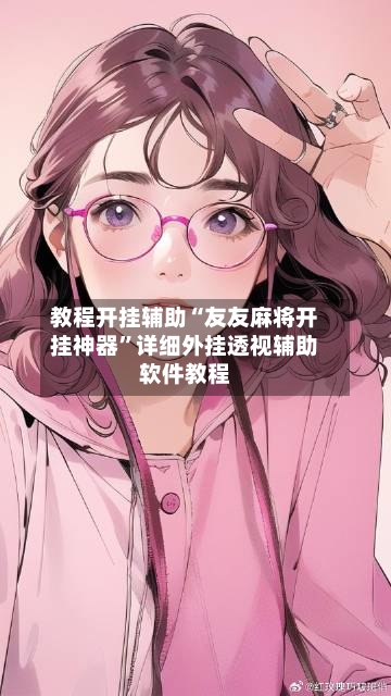 教程开挂辅助“友友麻将开挂神器”详细外挂透视辅助软件教程-第2张图片