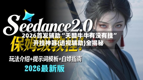2026首发辅助“天酷牛牛有没有挂”开挂神器{透视辅助}全揭秘-第3张图片