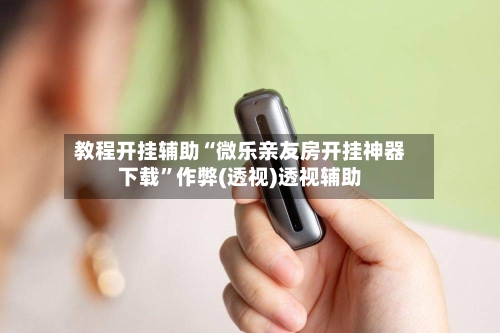 教程开挂辅助“微乐亲友房开挂神器下载”作弊(透视)透视辅助-第3张图片