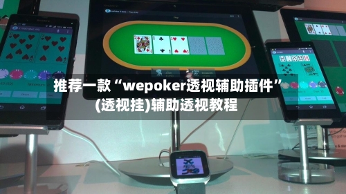 推荐一款“wepoker透视辅助插件	”(透视挂)辅助透视教程-第2张图片