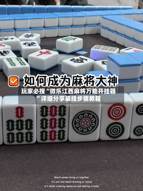 玩家必搜“微乐江西麻将万能开挂器”详细分享装挂步骤教程
