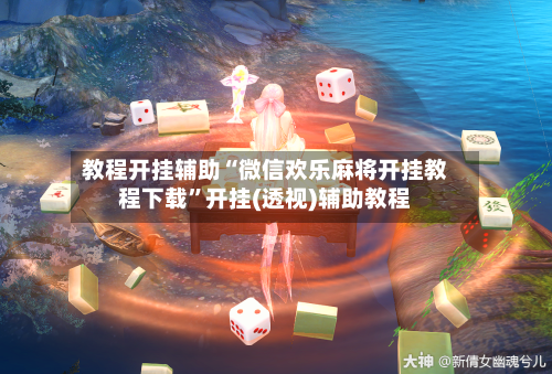 教程开挂辅助“微信欢乐麻将开挂教程下载”开挂(透视)辅助教程-第3张图片