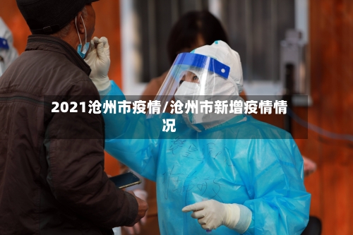 2021沧州市疫情/沧州市新增疫情情况