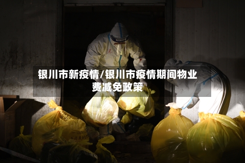 银川市新疫情/银川市疫情期间物业费减免政策