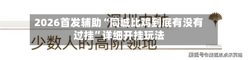 2026首发辅助“同城比鸡到底有没有过挂”详细开挂玩法-第3张图片