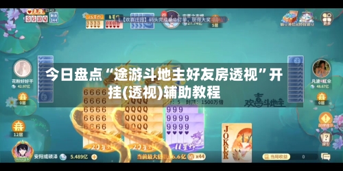 今日盘点“途游斗地主好友房透视”开挂(透视)辅助教程-第2张图片