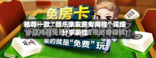 推荐一款“微乐亲友房专用挂”详细分享装挂-第2张图片