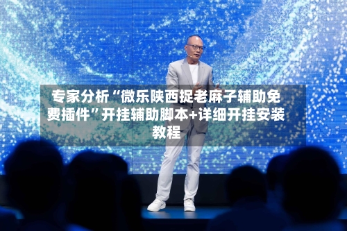 专家分析“微乐陕西捉老麻子辅助免费插件	”开挂辅助脚本+详细开挂安装教程-第3张图片