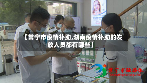 【常宁市疫情补助,湖南疫情补助的发放人员都有哪些】