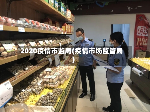 2020疫情市监局(疫情市场监管局)-第3张图片