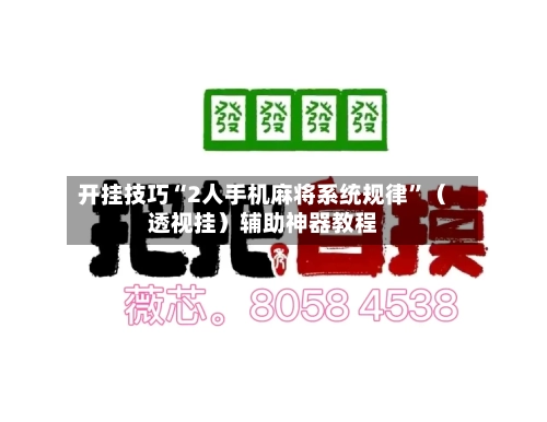 开挂技巧“2人手机麻将系统规律”（透视挂）辅助神器教程-第2张图片