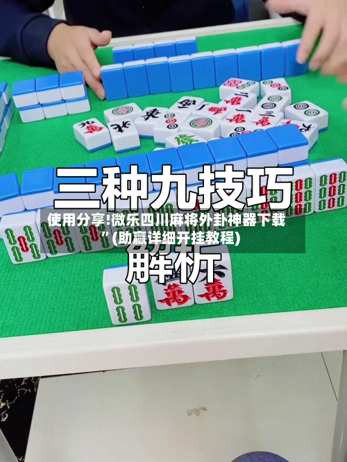 使用分享!微乐四川麻将外卦神器下载”(助赢详细开挂教程)