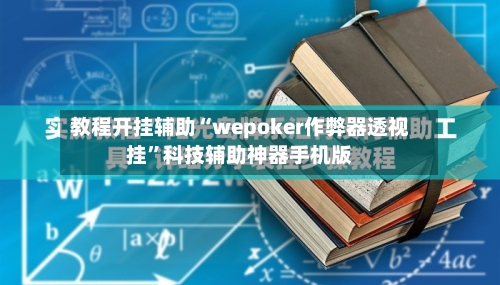 教程开挂辅助“wepoker作弊器透视挂	”科技辅助神器手机版-第2张图片