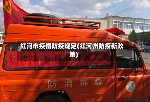 红河市疫情防疫规定(红河州防疫新政策)