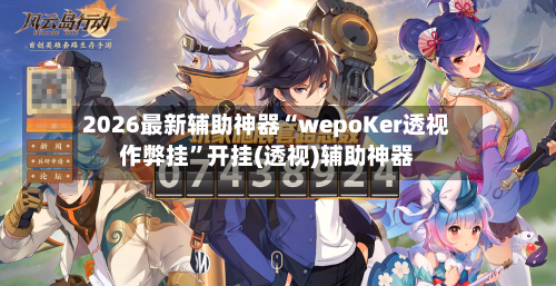 2026最新辅助神器“wepoKer透视作弊挂”开挂(透视)辅助神器-第2张图片