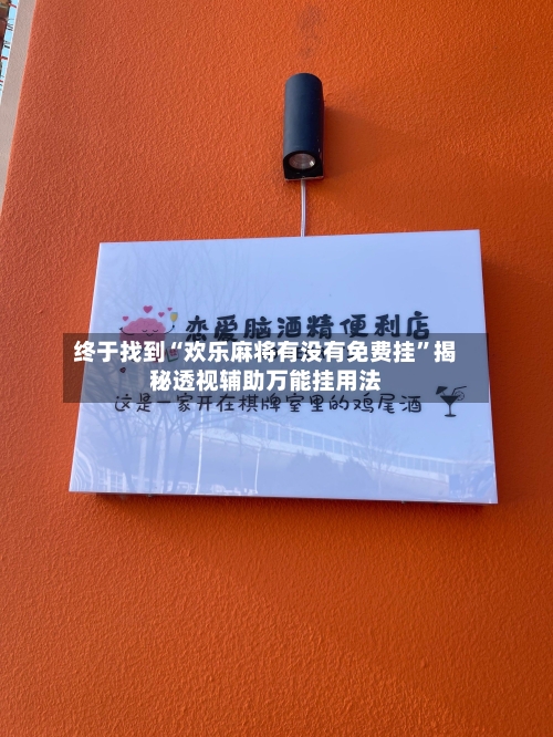 终于找到“欢乐麻将有没有免费挂”揭秘透视辅助万能挂用法-第2张图片