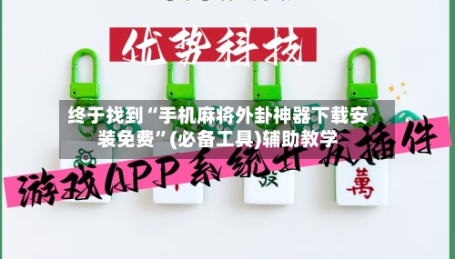 终于找到“手机麻将外卦神器下载安装免费”(必备工具)辅助教学-第2张图片