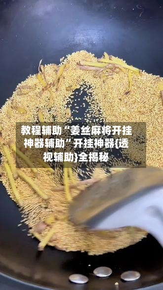 教程辅助“姜丝麻将开挂神器辅助”开挂神器{透视辅助}全揭秘