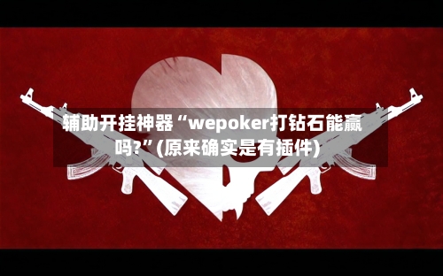 辅助开挂神器“wepoker打钻石能赢吗?”(原来确实是有插件) -第2张图片