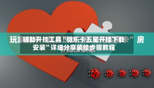 辅助开挂工具“微乐卡五星开挂下载安装”详细分享装挂步骤教程-第2张图片