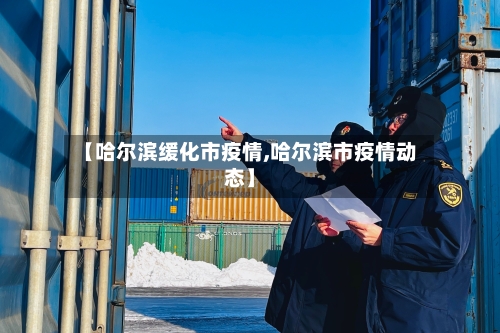 【哈尔滨缓化市疫情,哈尔滨市疫情动态】