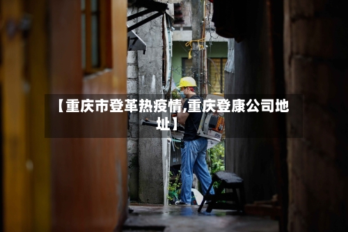 【重庆市登革热疫情,重庆登康公司地址】