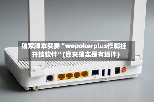 独家脚本实测“wepokerplus作弊挂开挂软件”(原来确实是有插件)