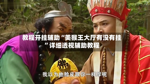 教程开挂辅助“美猴王大厅有没有挂	”详细透视辅助教程-第2张图片