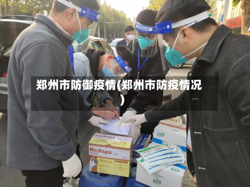 郑州市防御疫情(郑州市防疫情况)