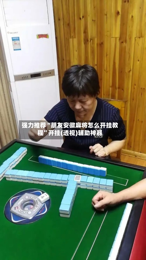 强力推荐“朋友安徽麻将怎么开挂教程”开挂(透视)辅助神器