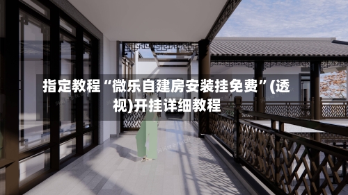 指定教程“微乐自建房安装挂免费”(透视)开挂详细教程-第3张图片