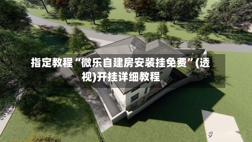 指定教程“微乐自建房安装挂免费	”(透视)开挂详细教程-第2张图片