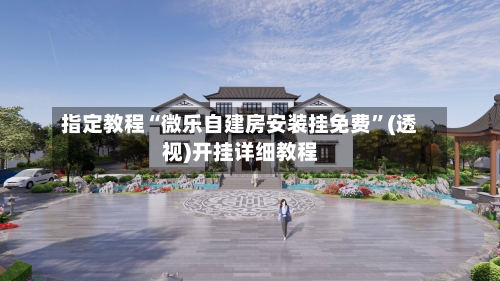 指定教程“微乐自建房安装挂免费”(透视)开挂详细教程
