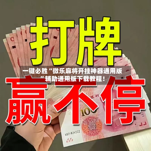 一键必胜“微乐麻将开挂神器通用版	”辅助通用版下载教程！-第2张图片