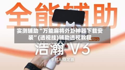 实测辅助“万能麻将外卦神器下载安装”(透视挂)辅助透视教程-第3张图片