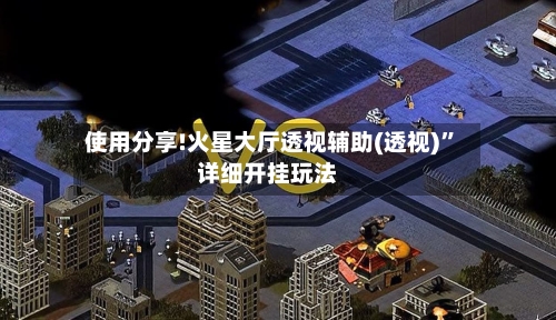 使用分享!火星大厅透视辅助(透视)”详细开挂玩法-第2张图片