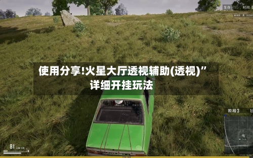 使用分享!火星大厅透视辅助(透视)	”详细开挂玩法-第3张图片