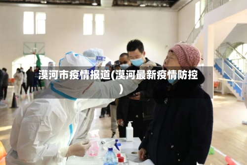 漠河市疫情报道(漠河最新疫情防控)-第2张图片