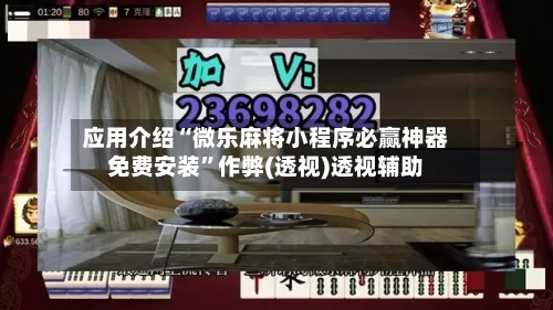 应用介绍“微乐麻将小程序必赢神器免费安装	”作弊(透视)透视辅助-第2张图片