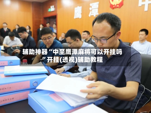 辅助神器“中至鹰潭麻将可以开挂吗	”开挂(透视)辅助教程-第2张图片