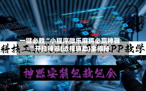 一键必胜“小程序微乐麻将必赢神器”开挂神器{透视辅助}全揭秘-第2张图片