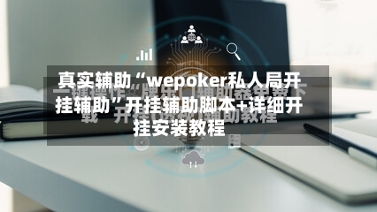 真实辅助“wepoker私人局开挂辅助”开挂辅助脚本+详细开挂安装教程-第2张图片