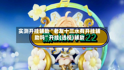 实测开挂辅助“老友十三水有开挂辅助吗”开挂(透视)辅助-第3张图片