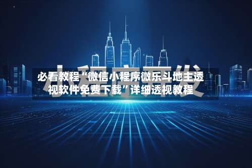 必看教程“微信小程序微乐斗地主透视软件免费下载”详细透视教程-第2张图片